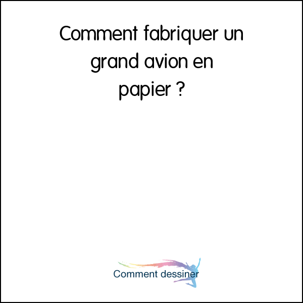 Comment fabriquer un grand avion en papier